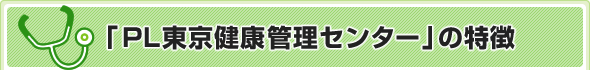 「PL東京健康管理センター」の特徴