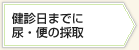 健診日までに尿・便の採取